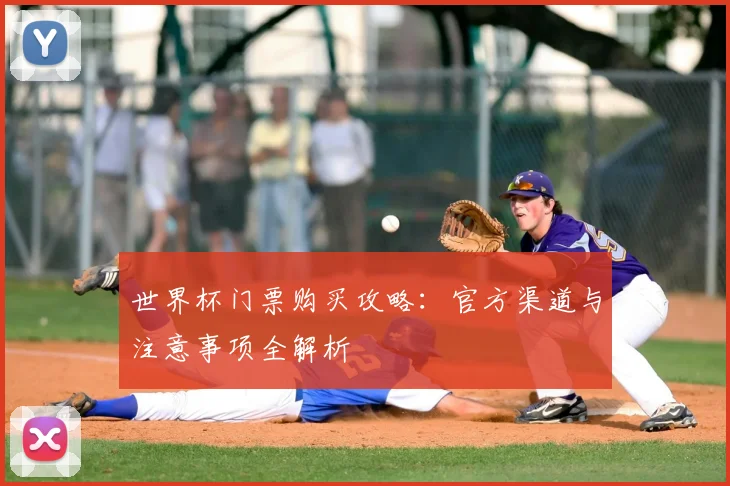 世界杯门票购买攻略：官方渠道与注意事项全解析