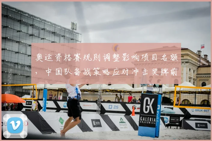 奥运资格赛规则调整影响项目名额，中国队备战策略应对冲击奖牌前景